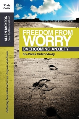 Freedom from Worry Study Guide: 6 Video Driven Lessons as Companion to Study DVD by Jackson, G. Allen