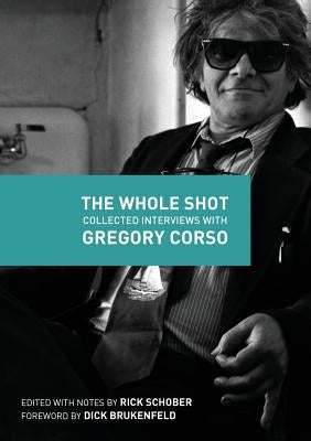 The Whole Shot: Collected Interviews with Gregory Corso by Schober, Rick