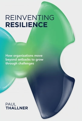 Reinventing Resilience: How organizations move beyond setbacks to grow through challenges by Thallner, Paul