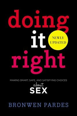 Doing It Right: Making Smart, Safe, and Satisfying Choices about Sex by Pardes, Bronwen