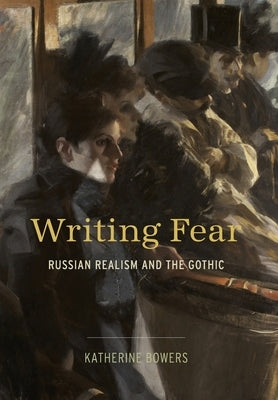 Writing Fear: Russian Realism and the Gothic by Bowers, Katherine