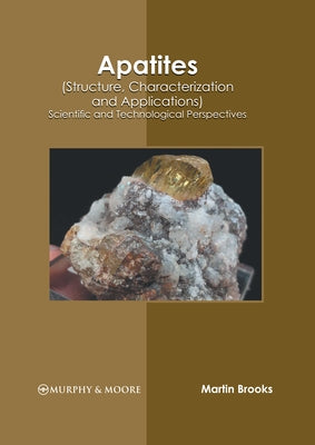 Apatites (Structure, Characterization and Applications): Scientific and Technological Perspectives by Brooks, Martin