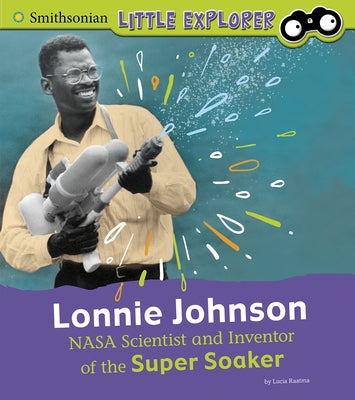 Lonnie Johnson: NASA Scientist and Inventor of the Super Soaker by Raatma, Lucia