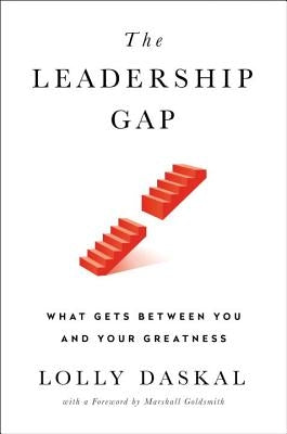 The Leadership Gap: What Gets Between You and Your Greatness by Daskal, Lolly