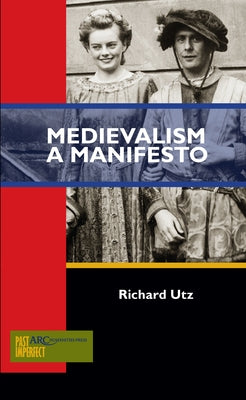 Medievalism: A Manifesto by Utz, Richard