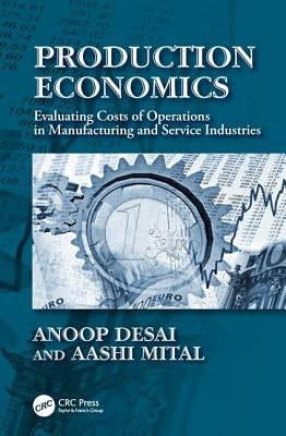 Production Economics: Evaluating Costs of Operations in Manufacturing and Service Industries by Desai, Anoop