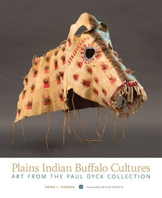 Plains Indian Buffalo Cultures: Art from the Paul Dyck Collection by Hansen, Emma I.