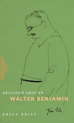 Religion Around Walter Benjamin by Britt, Brian