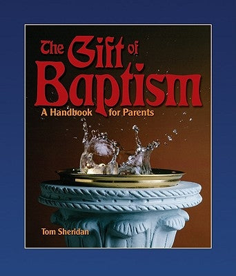 The Gift of Baptism: A Handbook for Parents by Sheridan, Tom