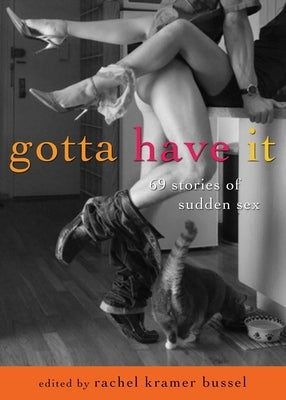 Gotta Have It: 69 Stories of Sudden Sex by Bussel, Rachel Kramer