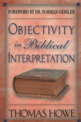 Objectivity in Biblical Interpretation by Howe Ph. D., Thomas a.