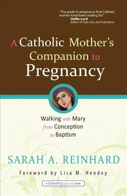 A Catholic Mother's Companion to Pregnancy by Reinhard, Sarah A.