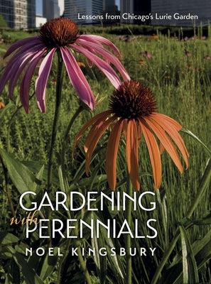 Gardening with Perennials: Lessons from Chicago's Lurie Garden by Kingsbury, Noel