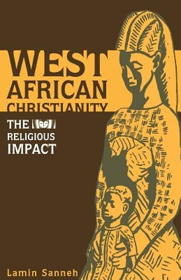 West African Christianity: The Religious Impact by Sanneh, Lamin