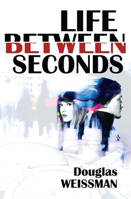 Life Between Seconds by Weissman, Douglas