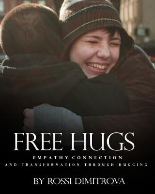 Free Hugs: Empathy, Connection and Transformation Through Hugging by Dimitrova, Rossi