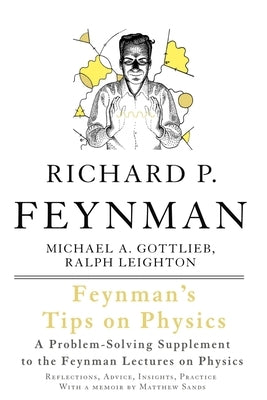 Feynman's Tips on Physics: Reflections, Advice, Insights, Practice by Feynman, Richard P.
