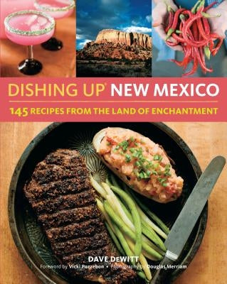 Dishing Up(r) New Mexico: 145 Recipes from the Land of Enchantment by DeWitt, Dave