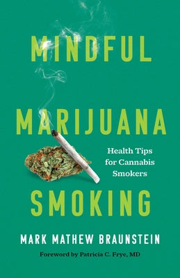 Mindful Marijuana Smoking: Health Tips for Cannabis Smokers by Braunstein, Mark Mathew