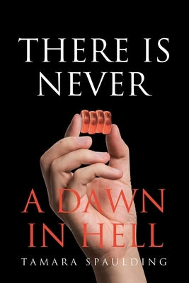 There is Never a Dawn in Hell by Spaulding, Tamara