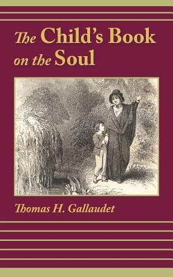 The Child's Book on the Soul by Gallaudet, Thomas H.