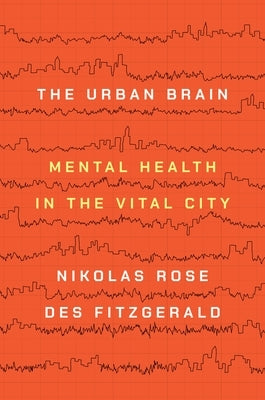 The Urban Brain: Mental Health in the Vital City by Rose, Nikolas