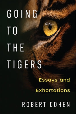 Going to the Tigers: Essays and Exhortations by Cohen, Robert