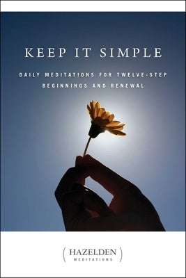 Keep It Simple: Daily Meditations for Twelve Step Beginnings and Renewal by Anonymous