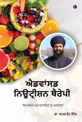 Advanced Nutrition Therapy: Goodbye Drugs and Diseases by Dr Kamalpreet Singh