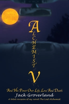 Alchemist V: And His Power over Life, Love and Death by Groverland, Jack