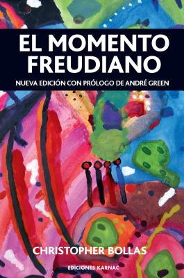 El Momento Freudiano: Nueva Edición Con Prólogo de André Green by Bollas, Christopher