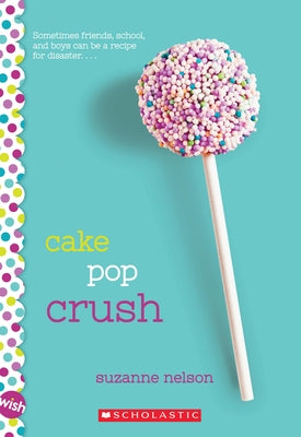 Cake Pop Crush: A Wish Novel by Nelson, Suzanne