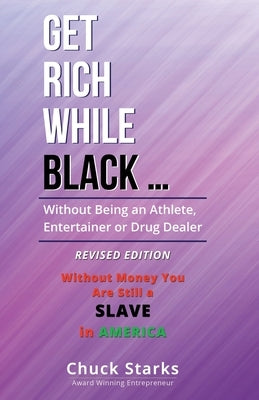 Get Rich While Black ...: Without Being an Athlete, Entertainer or Drug Dealer - REVISED EDITION - 2021 by Starks, Chuck