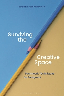 Surviving the Creative Space: Teamwork Techniques for Designers by Freyermuth, Sherry S.