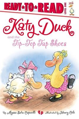 Katy Duck and the Tip-Top Tap Shoes: Ready-To-Read Level 1 by Capucilli, Alyssa Satin