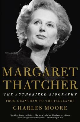 Margaret Thatcher: The Authorized Biography: From Grantham to the Falklands by Moore, Charles
