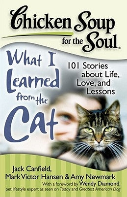 Chicken Soup for the Soul: What I Learned from the Cat: 101 Stories about Life, Love, and Lessons by Canfield, Jack