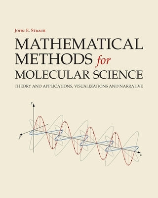 Mathematical Methods for Molecular Science: Theory and Applications, Visualizations and Narrative by Straub, John E.