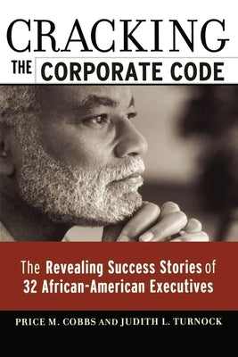 Cracking the Corporate Code: The Revealing Success Stories of 32 African-American Executives by Cobbs, Price M.