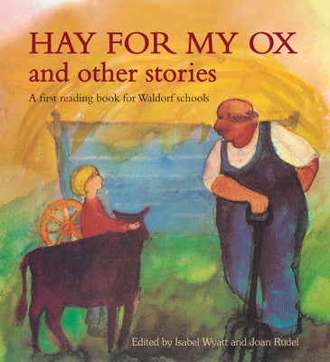 Hay for My Ox and Other Stories: A First Reading Book for Waldorf Schools by Wyatt, Isabel