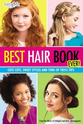 Best Hair Book Ever!: Cute Cuts, Sweet Styles and Tons of Tress Tips by Editors of Faithgirlz! and Girls' Life M