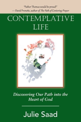 Contemplative Life: Discovering Our Path into the Heart of God by Saad, Julie