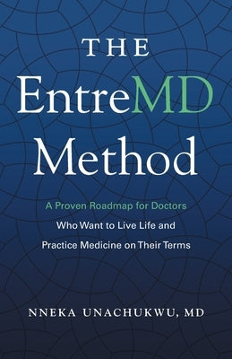 The EntreMD Method: A Proven Roadmap for Doctors Who Want to Live Life and Practice Medicine on Their Terms by Unachukwu, Nneka