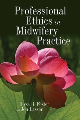 Professional Ethics in Midwifery Practice by Foster, Illysa R.