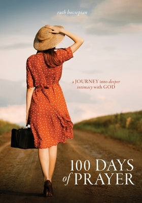 100 Days of Prayer: A journey into deeper intimacy with God by Hovsepian, Ruth