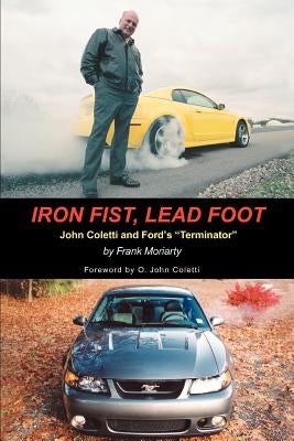 Iron Fist, Lead Foot: John Coletti and Ford's Terminator by Moriarty, Frank