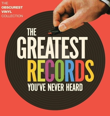 The Greatest Records You've Never Heard: The Obscurest Vinyl Collection by Robinson, Glenn