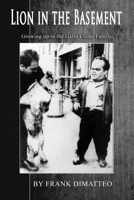 Lion in the Basement Growing Up in the Gallo Crime Family by Dimatteo Sr, Frank