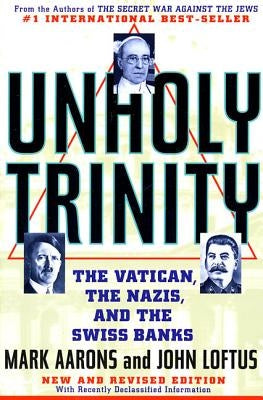 Unholy Trinity: The Vatican, the Nazis, and the Swiss Banks by Aarons, Mark