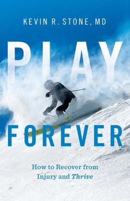 Play Forever: How to Recover From Injury and Thrive by Stone, Kevin R.